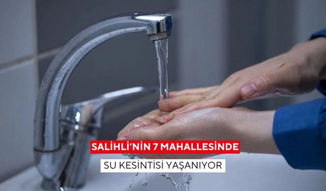 Salihli’nin 7 mahallesinde su kesintisi yaşanıyor