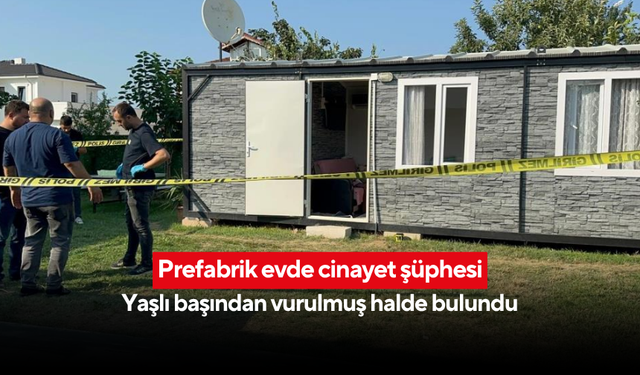 Prefabrik evde kan donduran olay! 70 yaşındaki adam başından vurulmuş halde bulundu