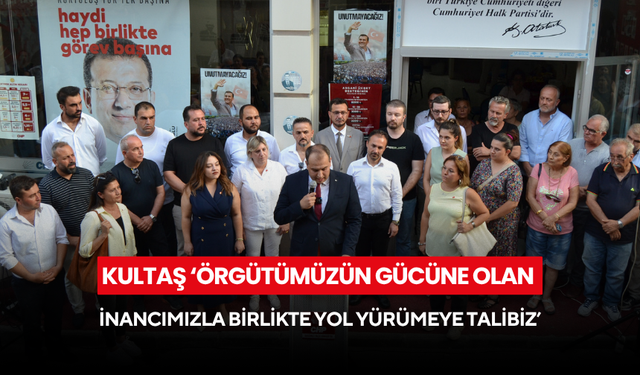 Kultaş ‘Örgütümüzün gücüne olan inancımızla birlikte yol yürümeye talibiz’