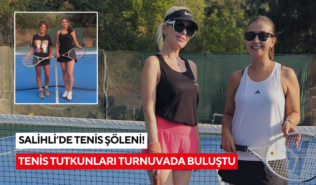 Salihli’de tenis şöleni: Tenis tutkunları turnuvada buluştu