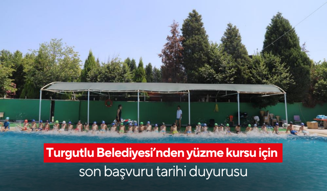 Turgutlu Belediyesi’nden yüzme kursu için son başvuru tarihi duyurusu