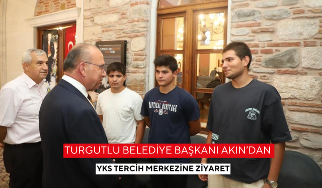 Turgutlu Belediye Başkanı Akın’dan YKS Tercih Merkezine ziyaret