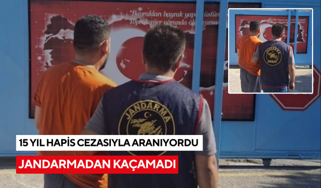 15 yıl hapis cezasıyla aranıyordu jandarma yakaladı