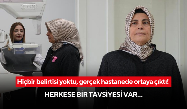 Hiçbir belirtisi yoktu, kontrol için gittiğinde hayatı değişti