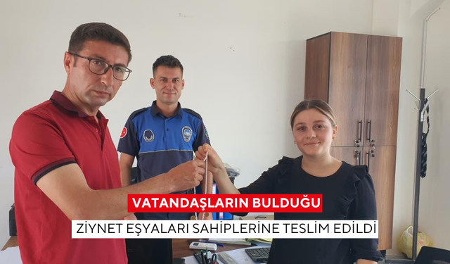 Duyarlı vatandaşların bulduğu ziynet eşyaları sahiplerine teslim edildi