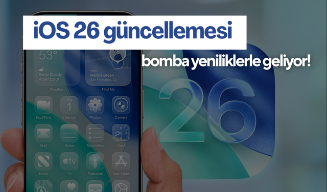 Apple duyurdu! iOS 26 özellikleri ve güncelleme detayları