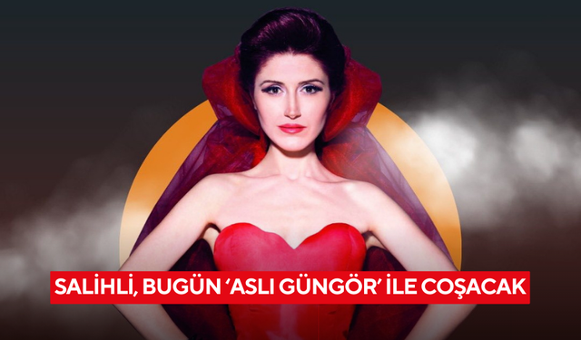 Salihli, bugün ‘Aslı Güngör’ ile coşacak