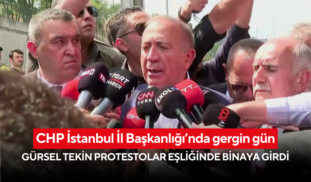CHP İstanbul İl Başkanlığı’nda gergin gün: Gürsel Tekin protestolar eşliğinde binaya girdi
