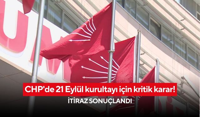 CHP'de 21 Eylül kurultayı için kritik karar! İtiraz sonuçlandı