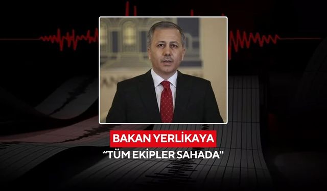 İçişleri Bakanı Yerlikaya: Tüm ekipler sahada