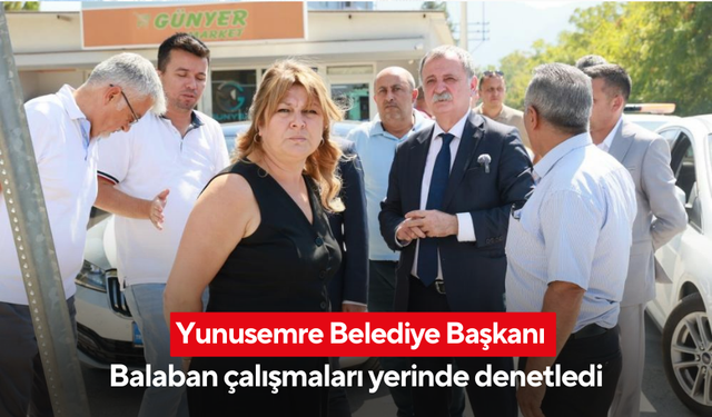 Yunusemre Belediye Başkanı Balaban çalışmaları yerinde denetledi