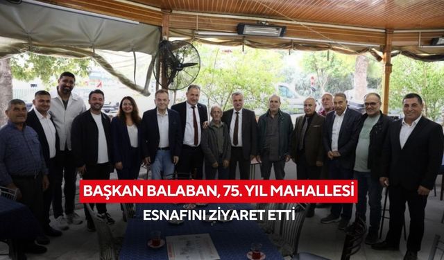 Başkan Balaban, 75. yıl mahallesi esnafını ziyaret etti