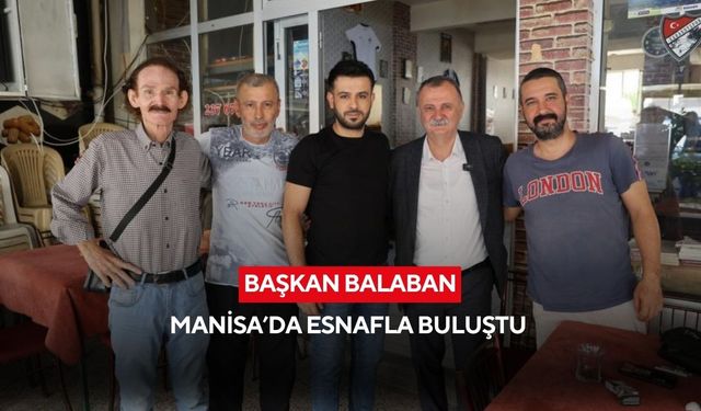 Başkan Balaban Manisa'da esnafla buluştu