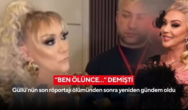 “Ben ölünce…” demişti: Güllü’nün son röportajı ölümünden sonra yeniden gündem oldu