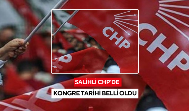 Salihli CHP’de kongre tarihi belli oldu