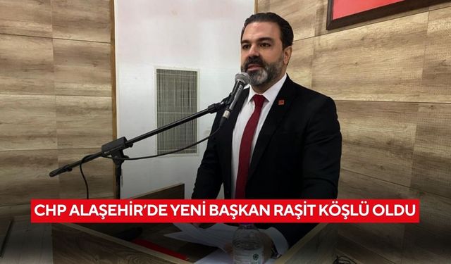 CHP Alaşehir’de yeni Başkan Raşit Köşlü oldu