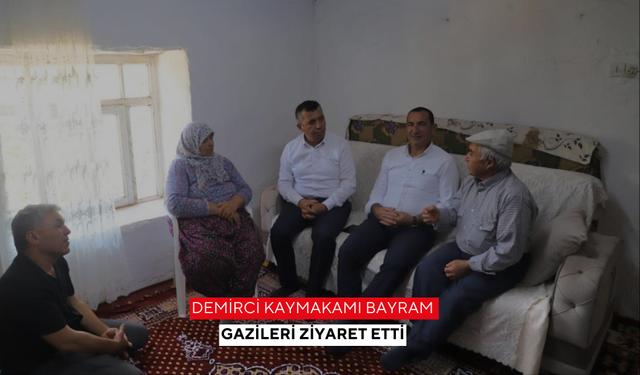 Demirci Kaymakamı Bayram gazileri ziyaret etti