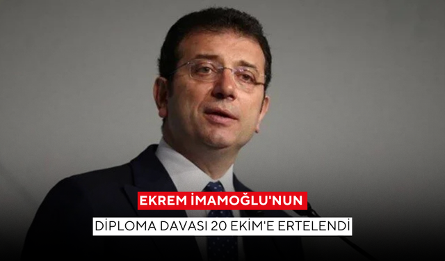 Ekrem İmamoğlu'nun sahte diploma davası 20 Ekim'e ertelendi