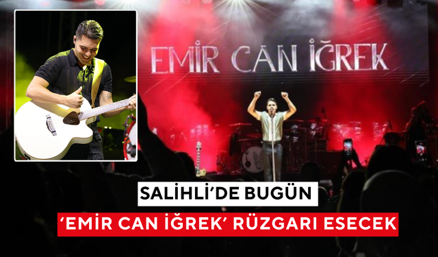 Salihli’de bugün ‘Emir Can İğrek’ rüzgarı esecek