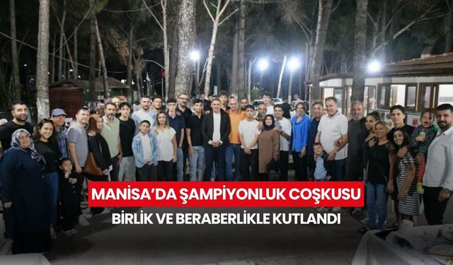Manisa’da şampiyonluk coşkusu birlik ve beraberlikle kutlandı