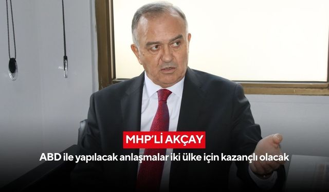 MHP’li Akçay: ABD ile yapılacak anlaşmalar iki ülke için kazançlı olacak