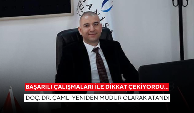 Başarılı çalışmaları ile dikkat çekiyordu… Doç. Dr. Çamlı yeniden müdür olarak atandı