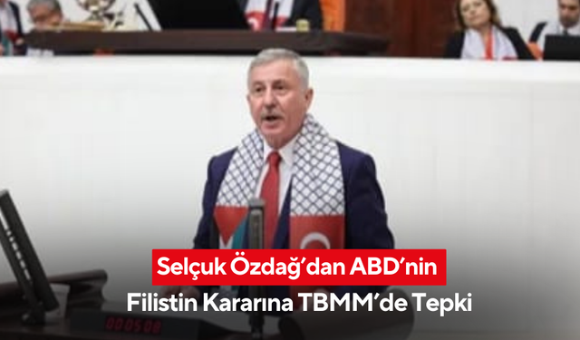 Selçuk Özdağ’dan ABD’nin Filistin Kararına TBMM’de Tepki