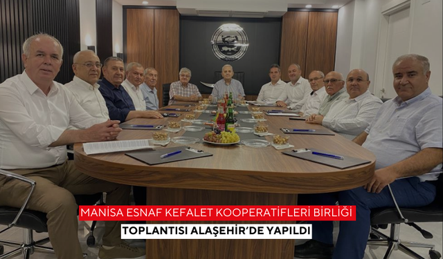 Manisa Esnaf Kefalet Kooperatifleri Birliği toplantısı Alaşehir’de yapıldı