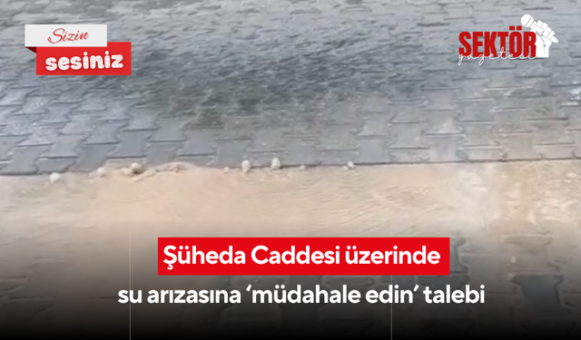 Şüheda Caddesi üzerinde su arızasına ‘müdahale edin’ talebi