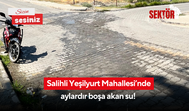 Salihli Yeşilyurt Mahallesi’nde aylardır boşa akan su!