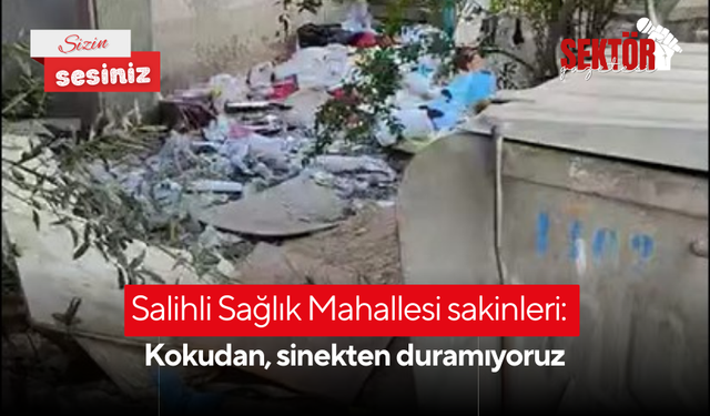 Salihli Sağlık Mahallesi sakinleri: Kokudan, sinekten duramıyoruz