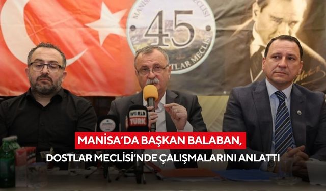 Manisa’da Başkan Balaban, Dostlar Meclisi’nde çalışmalarını anlattı