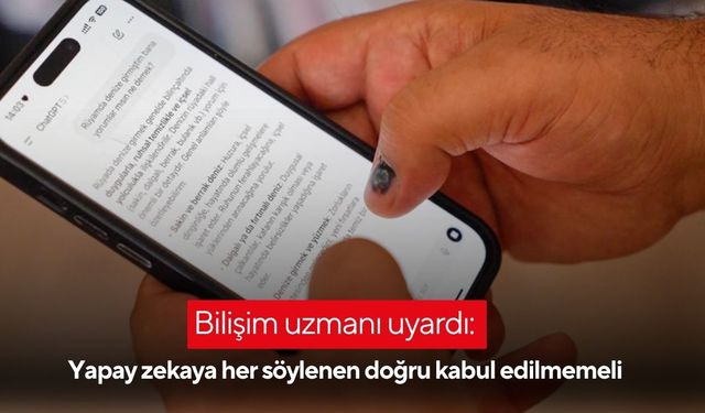 Bilişim uzmanı uyardı: yapay zekaya her söylenen doğru kabul edilmemeli