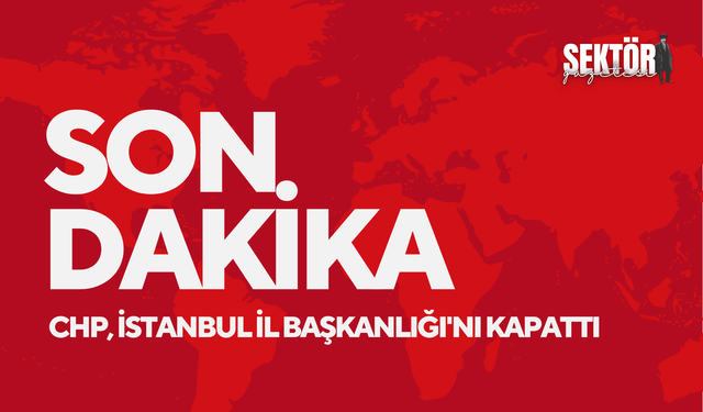 Son dakika... CHP, İstanbul İl Başkanlığı'nı kapattı