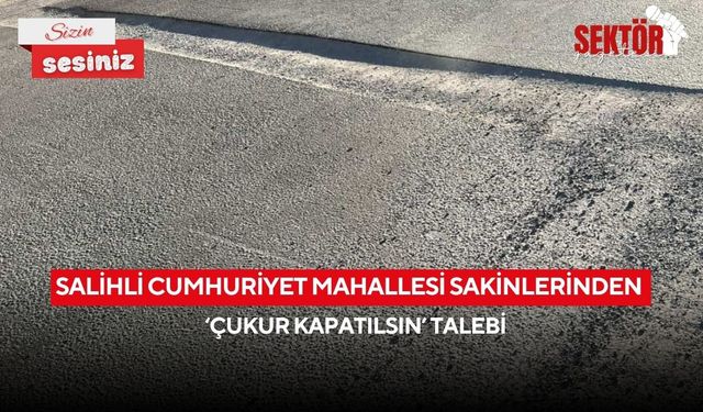 Salihli Cumhuriyet Mahallesi sakinlerinden ‘Çukur kapatılsın’ talebi