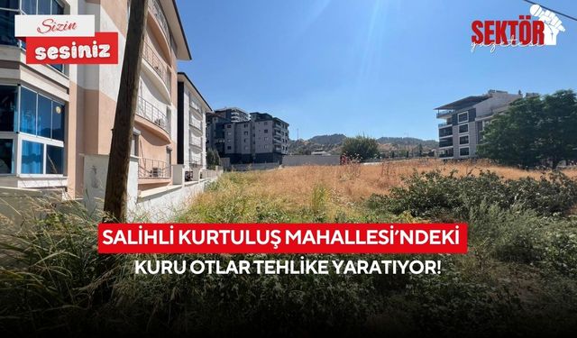 Salihli Kurtuluş Mahallesi’ndeki kuru otlar tehlike yaratıyor!