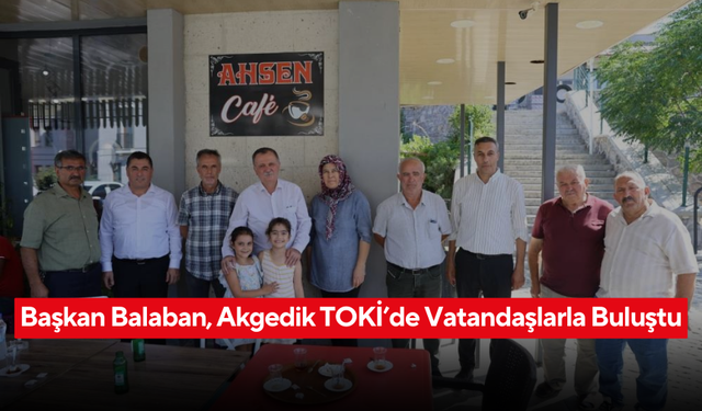 Başkan Balaban, Akgedik TOKİ’de vatandaşlarla buluştu