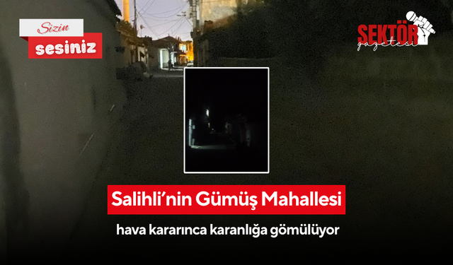 Salihli’nin Gümüş Mahallesi hava kararınca karanlığa gömülüyor