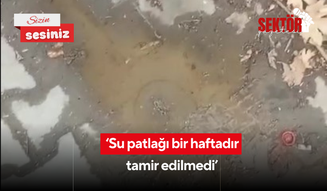 ‘Su patlağı bir haftadır tamir edilmedi’