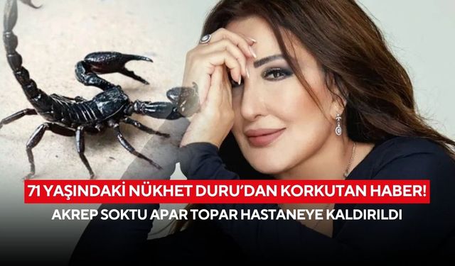 71 yaşındaki Nükhet Duru’dan korkutan haber! Akrep soktu apar topar hastaneye kaldırıldı