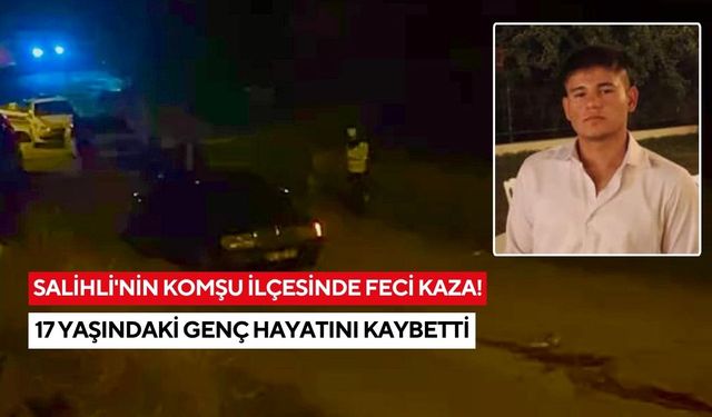 Salihli'nin komşu ilçesinde feci kaza: 17 yaşındaki genç hayatını kaybetti