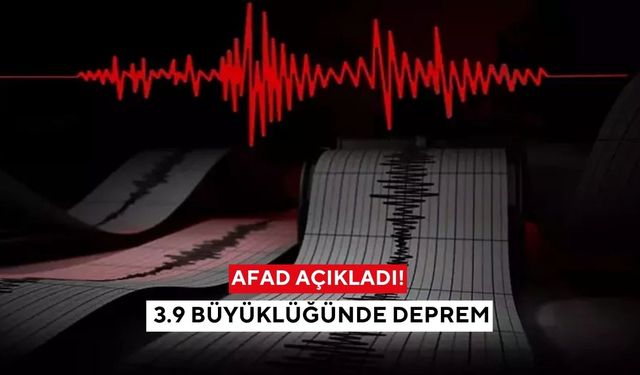 AFAD açıkladı! 3.9 büyüklüğünde deprem