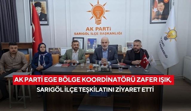 AK Parti Ege Bölge Koordinatörü Zafer Işık, Sarıgöl ilçe teşkilatını ziyaret etti