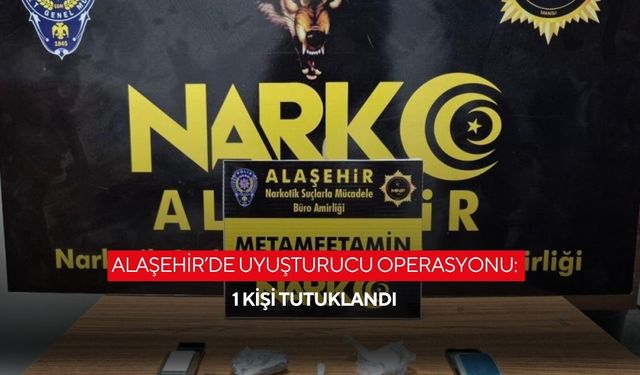 Alaşehir’de uyuşturucu operasyonu: 1 kişi tutuklandı