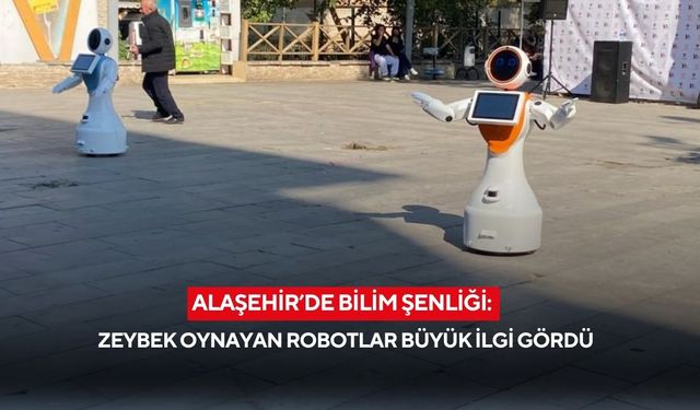 Alaşehir’de Bilim Şenliği: Zeybek oynayan robotlar büyük ilgi gördü