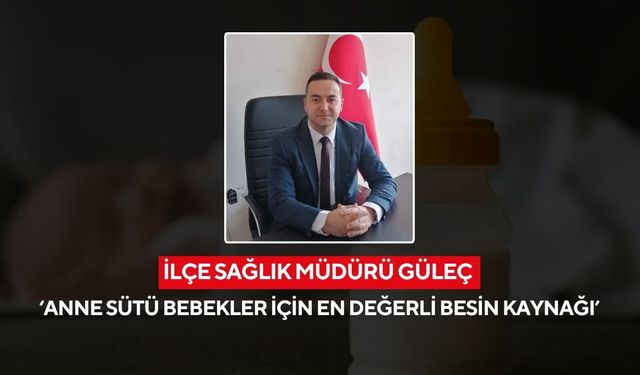 İlçe Sağlık Müdürü Güleç ‘Anne sütü bebekler için en değerli besin kaynağı’