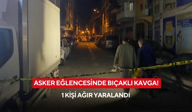 Manisa'da asker eğlencesinde bıçaklı kavga: 1 kişi ağır yaralandı
