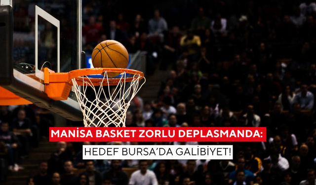 Manisa basket zorlu deplasmanda: Hedef Bursa’da galibiyet!
