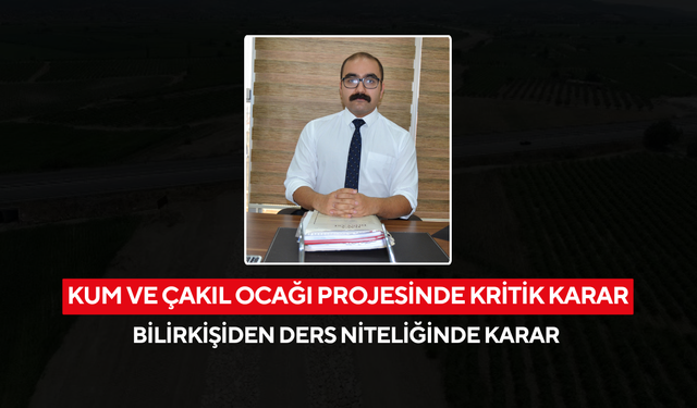 Kum ve Çakıl Ocağı projesinde kritik karar ! Bilirkişiden ders niteliğinde karar