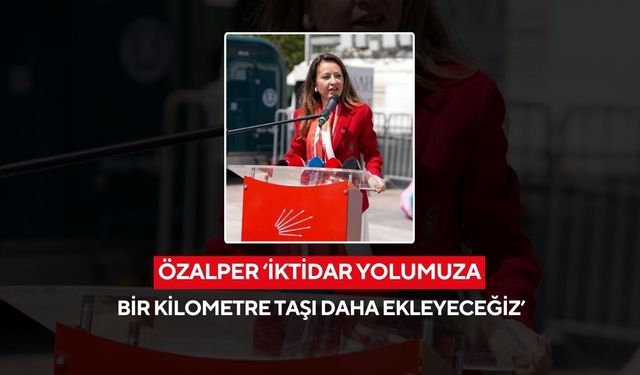 Özalper ‘İktidar yolumuza bir kilometre taşı daha ekleyeceğiz’